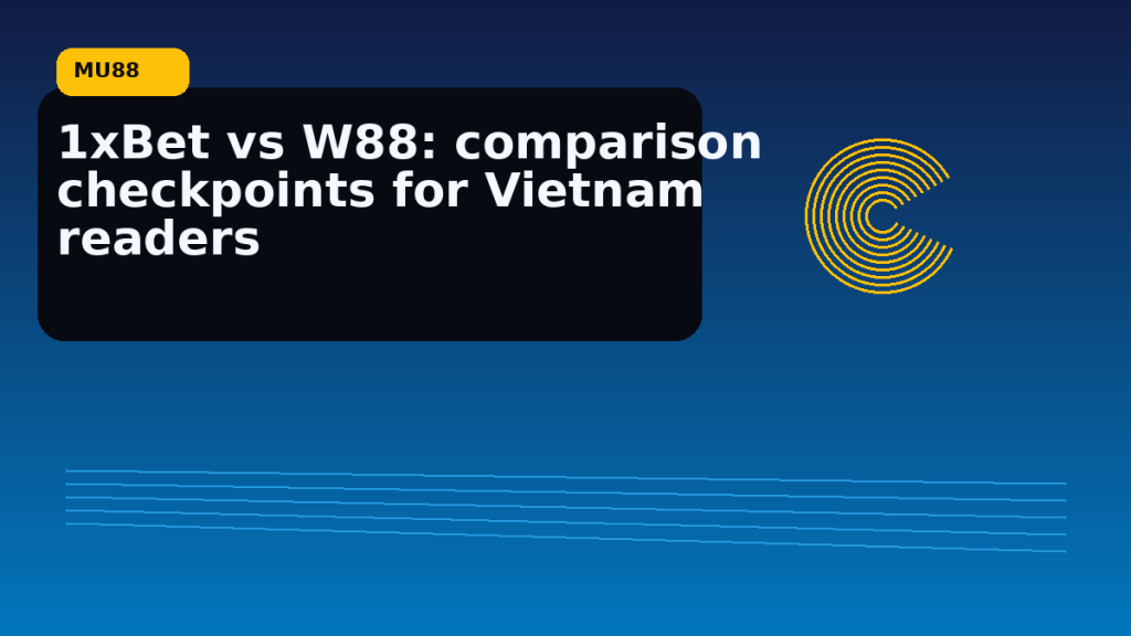 1XBET vs W88: decision checkpoints for Vietnam readers